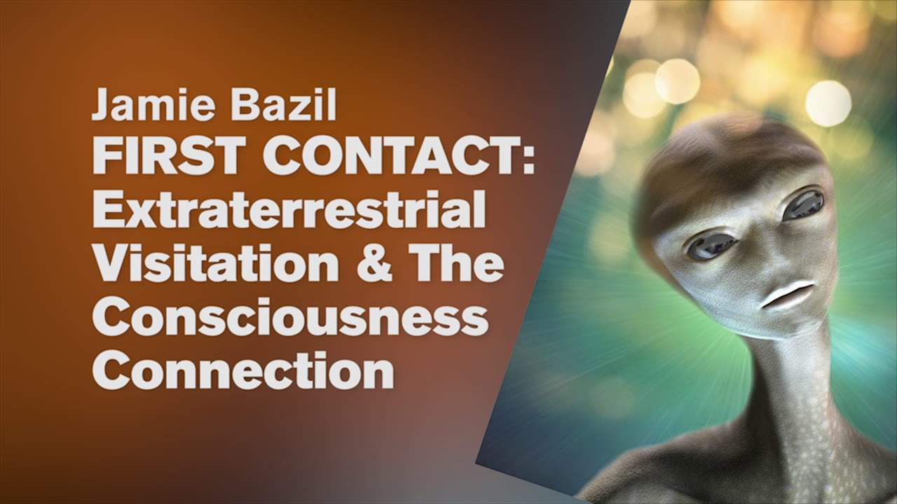First Contact & The Consciousness Connection by Jamie Bazil