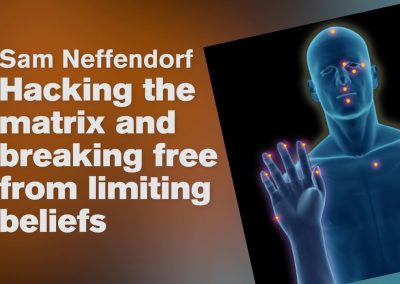 Hacking the Matrix and Breaking Free from Limiting beliefs – Sam Neffendorf